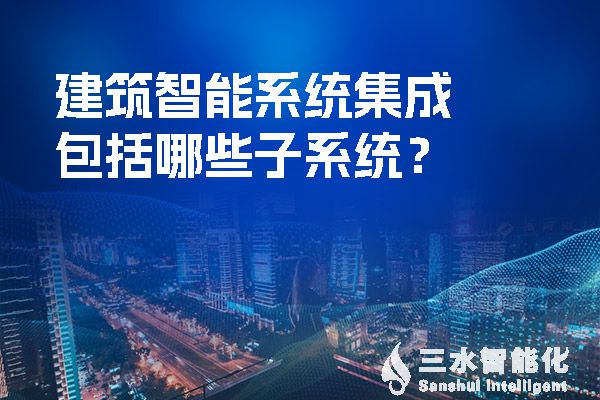 建筑智能系统集成包括哪些子系统？.jpg